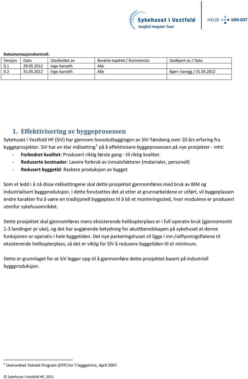 SiV har en klar målsetting 1 på å effektivisere byggeprosessen på nye prosjekter mht: Forbedret kvalitet: Produsert riktig første gang til riktig kvalitet.