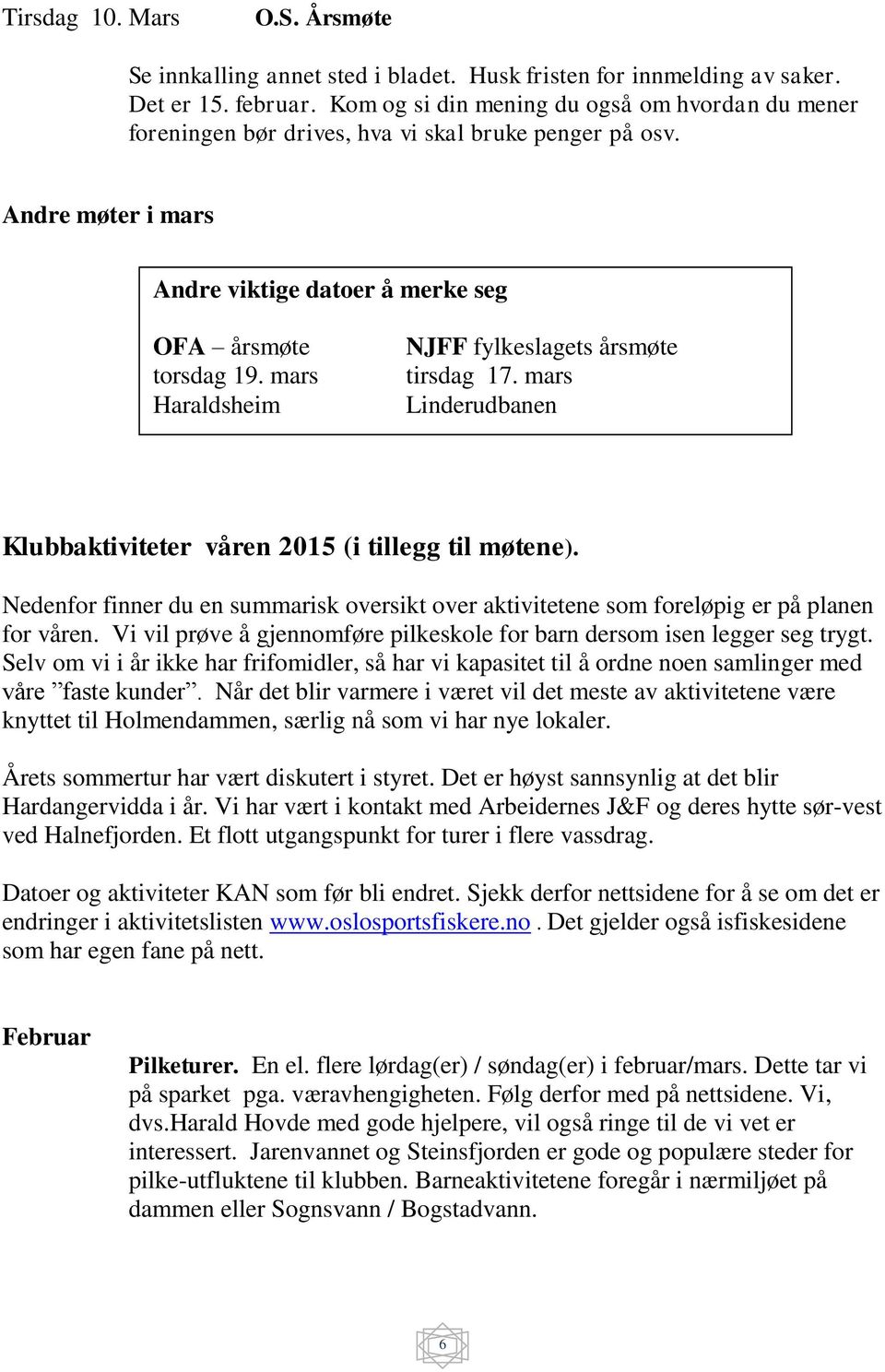 mars Haraldsheim NJFF fylkeslagets årsmøte tirsdag 17. mars Linderudbanen Klubbaktiviteter våren 2015 (i tillegg til møtene).