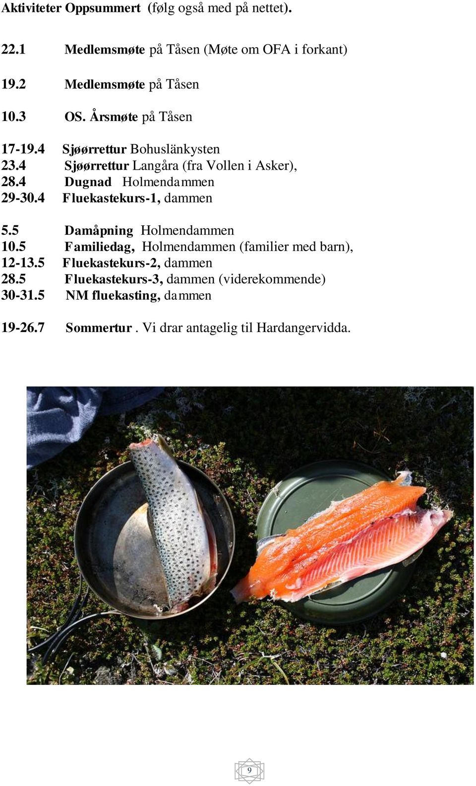 4 Fluekastekurs-1, dammen 5.5 Damåpning Holmendammen 10.5 Familiedag, Holmendammen (familier med barn), 12-13.