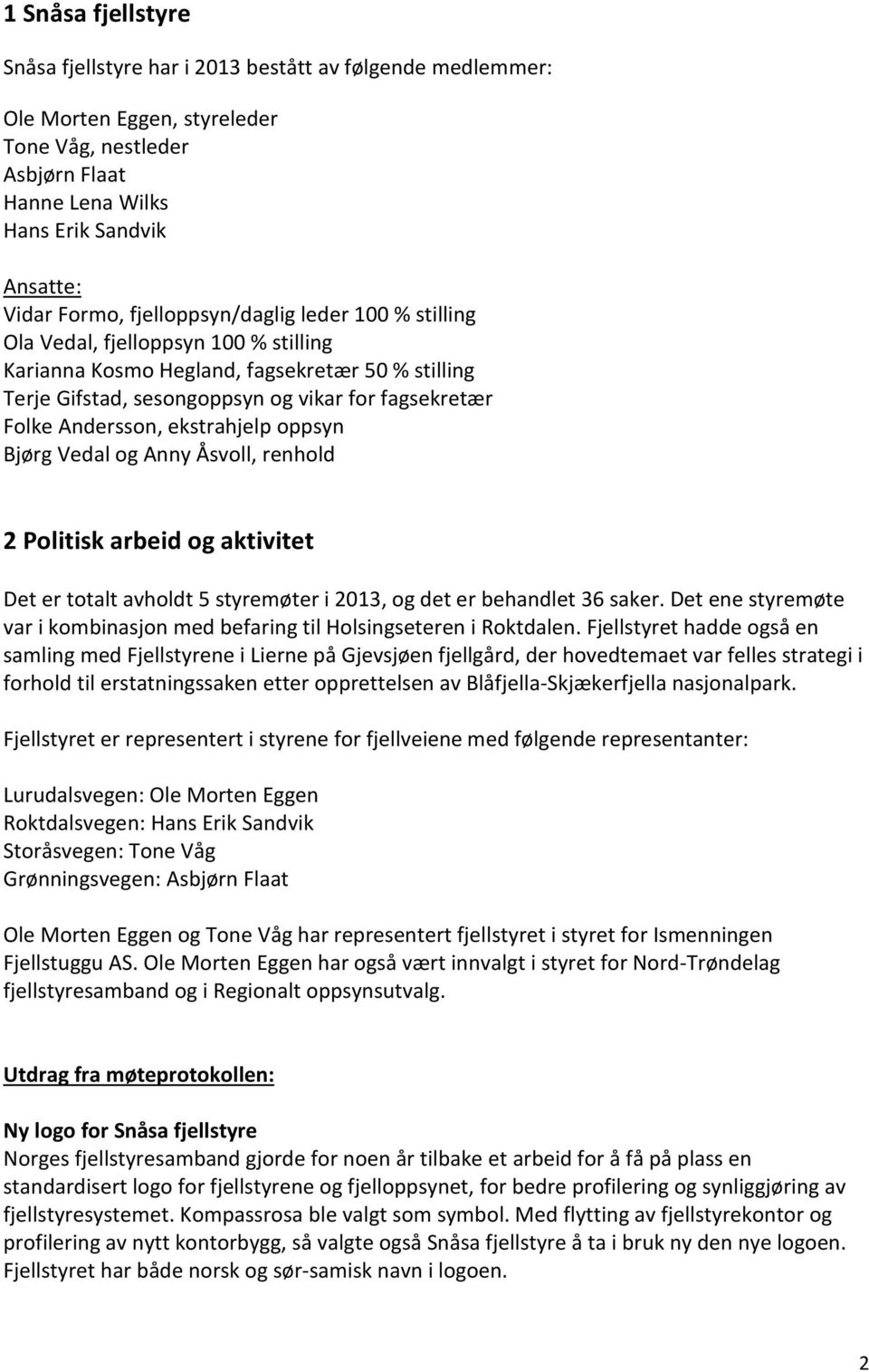 ekstrahjelp oppsyn Bjørg Vedal og Anny Åsvoll, renhold 2 Politisk arbeid og aktivitet Det er totalt avholdt 5 styremøter i 2013, og det er behandlet 36 saker.