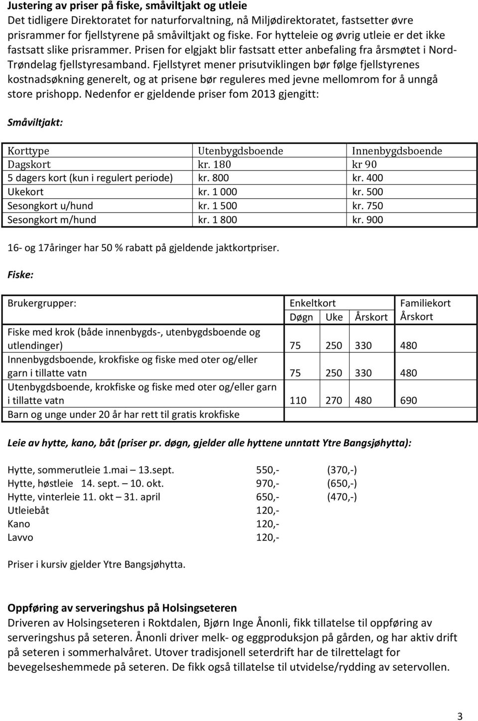 Fjellstyret mener prisutviklingen bør følge fjellstyrenes kostnadsøkning generelt, og at prisene bør reguleres med jevne mellomrom for å unngå store prishopp.