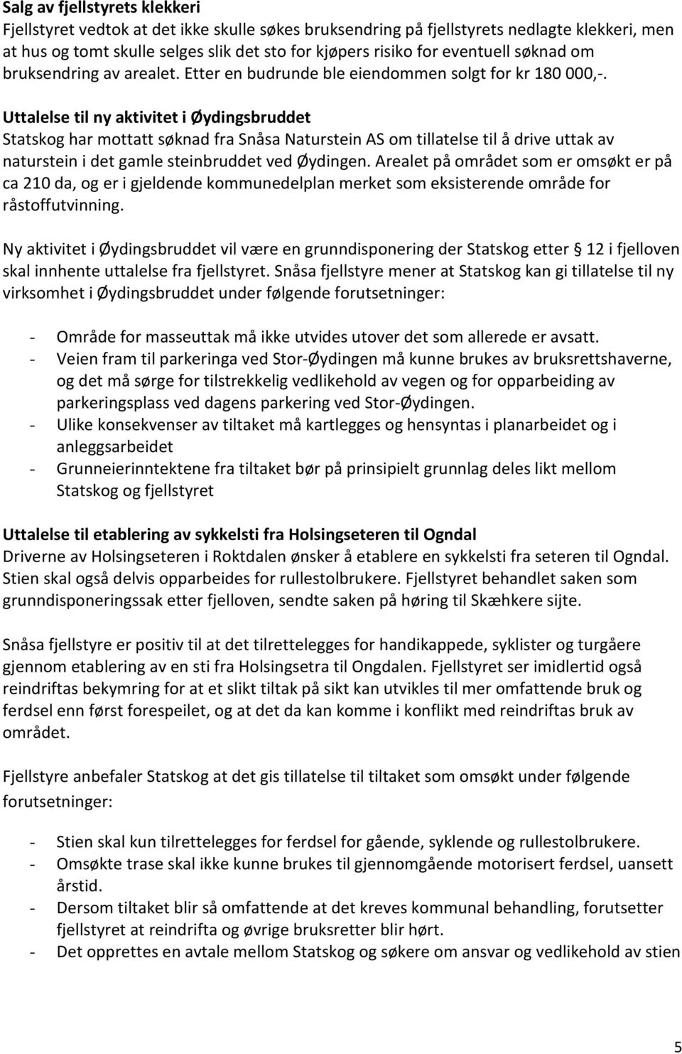 Uttalelse til ny aktivitet i Øydingsbruddet Statskog har mottatt søknad fra Snåsa Naturstein AS om tillatelse til å drive uttak av naturstein i det gamle steinbruddet ved Øydingen.