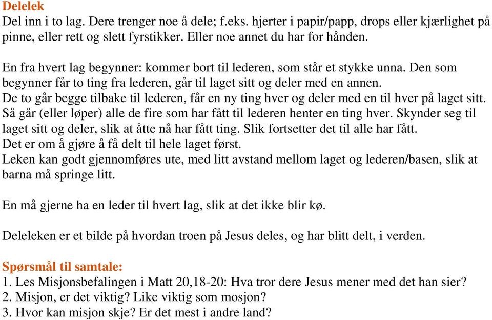 De to går begge tilbake til lederen, får en ny ting hver og deler med en til hver på laget sitt. Så går (eller løper) alle de fire som har fått til lederen henter en ting hver.