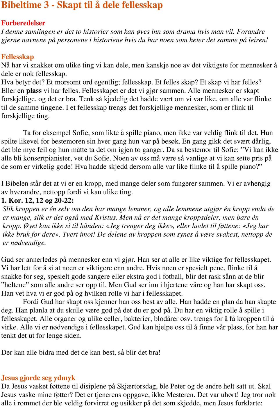 Fellesskap Nå har vi snakket om ulike ting vi kan dele, men kanskje noe av det viktigste for mennesker å dele er nok fellesskap. Hva betyr det? Et morsomt ord egentlig; fellesskap. Et felles skap?