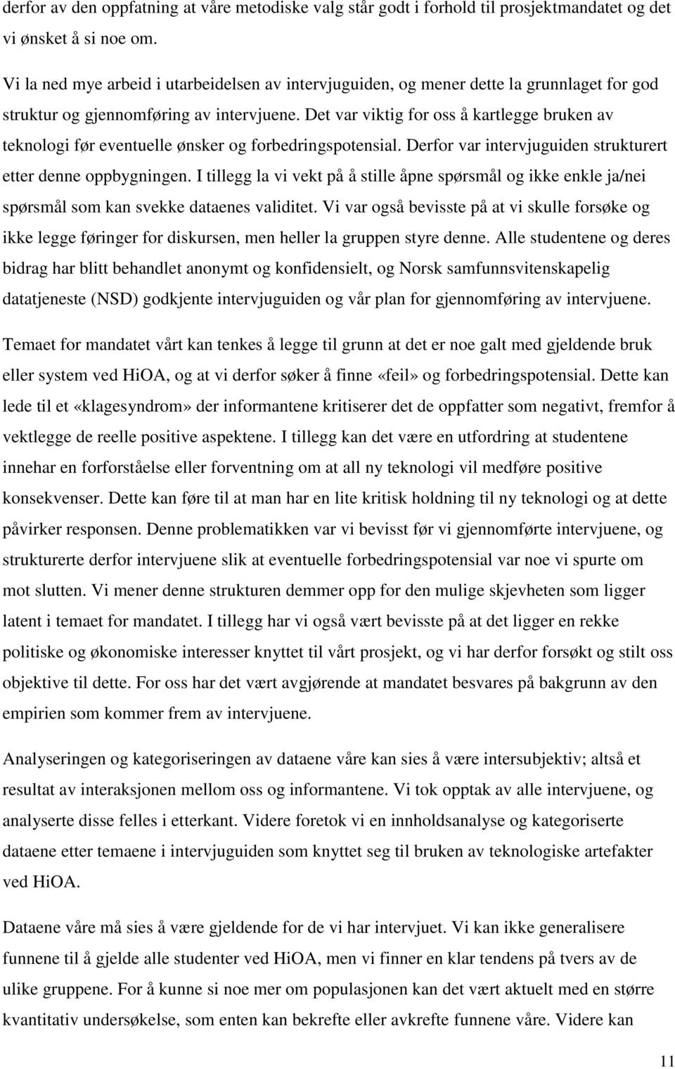 Det var viktig for oss å kartlegge bruken av teknologi før eventuelle ønsker og forbedringspotensial. Derfor var intervjuguiden strukturert etter denne oppbygningen.