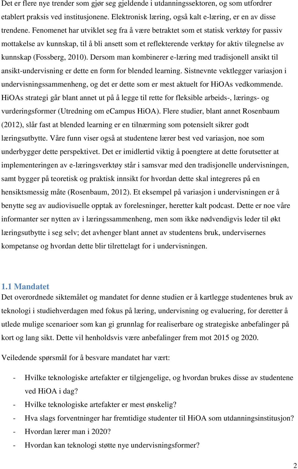 2010). Dersom man kombinerer e-læring med tradisjonell ansikt til ansikt-undervisning er dette en form for blended learning.