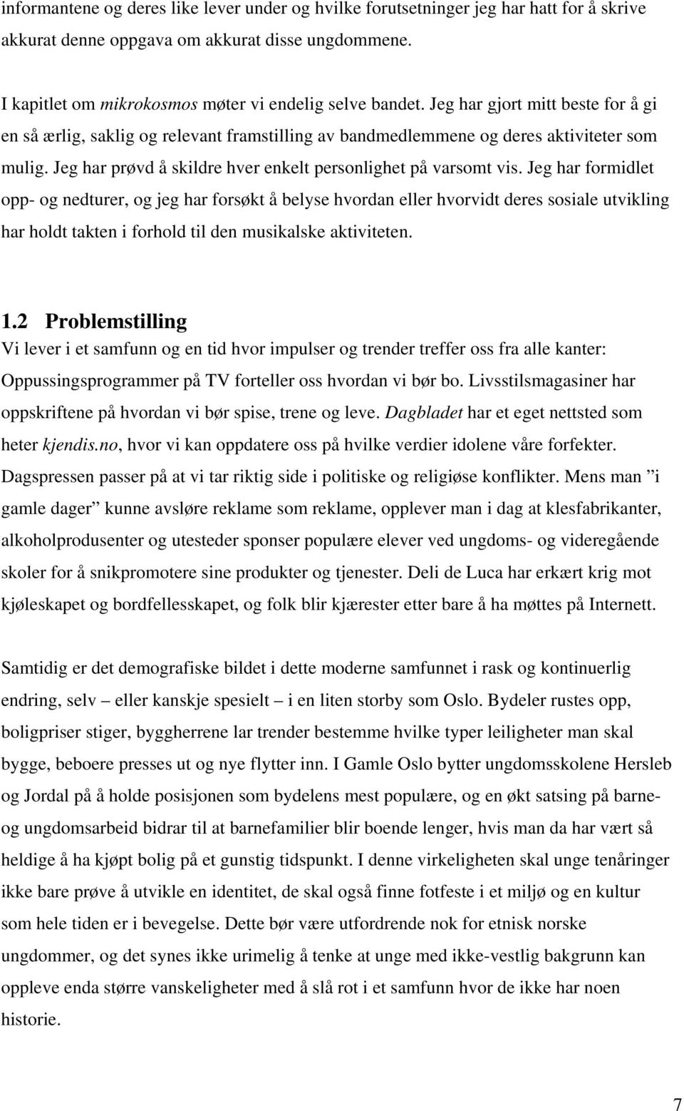 Jeg har formidlet opp- og nedturer, og jeg har forsøkt å belyse hvordan eller hvorvidt deres sosiale utvikling har holdt takten i forhold til den musikalske aktiviteten. 1.