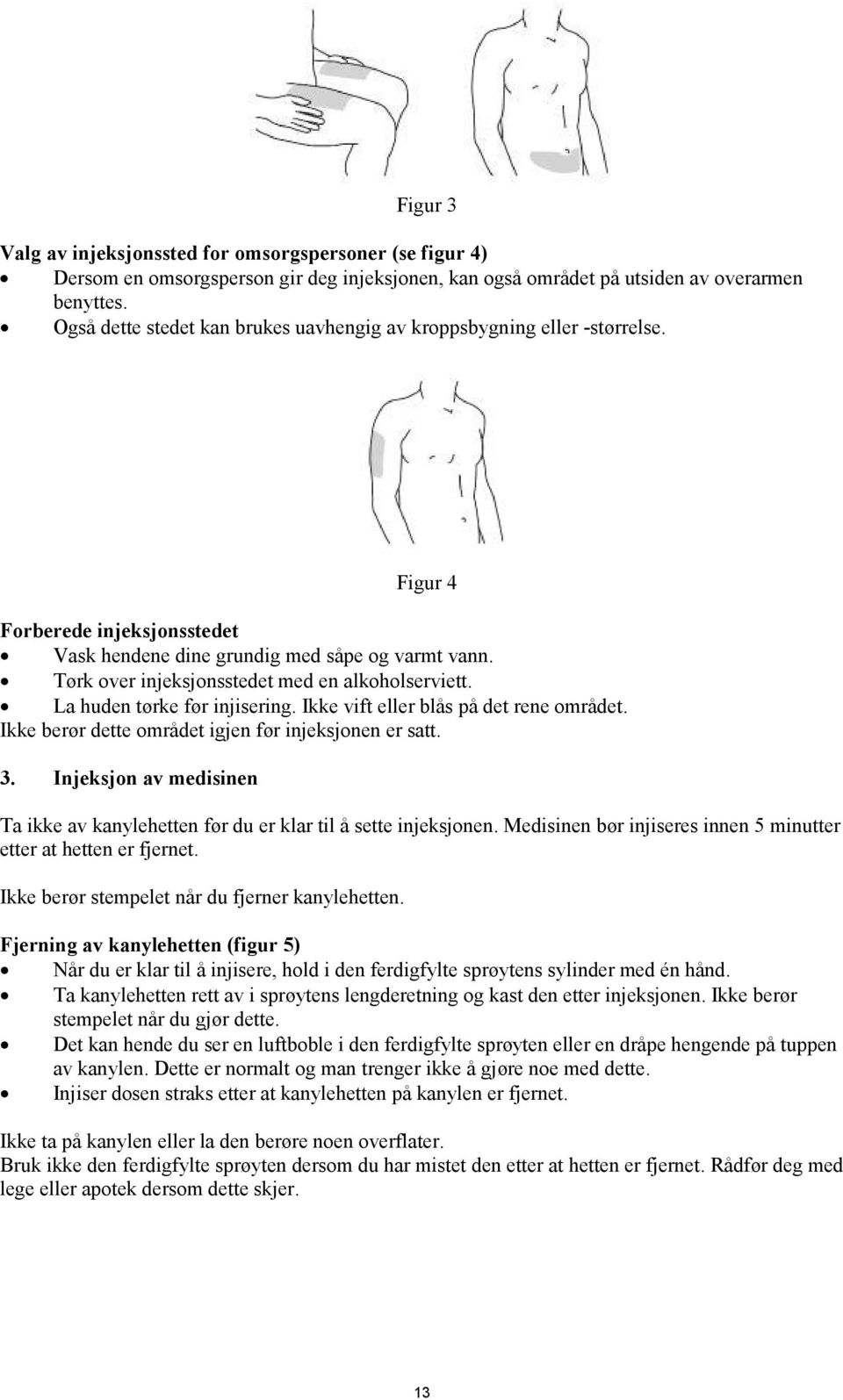 Tørk over injeksjonsstedet med en alkoholserviett. La huden tørke før injisering. Ikke vift eller blås på det rene området. Ikke berør dette området igjen før injeksjonen er satt. 3.