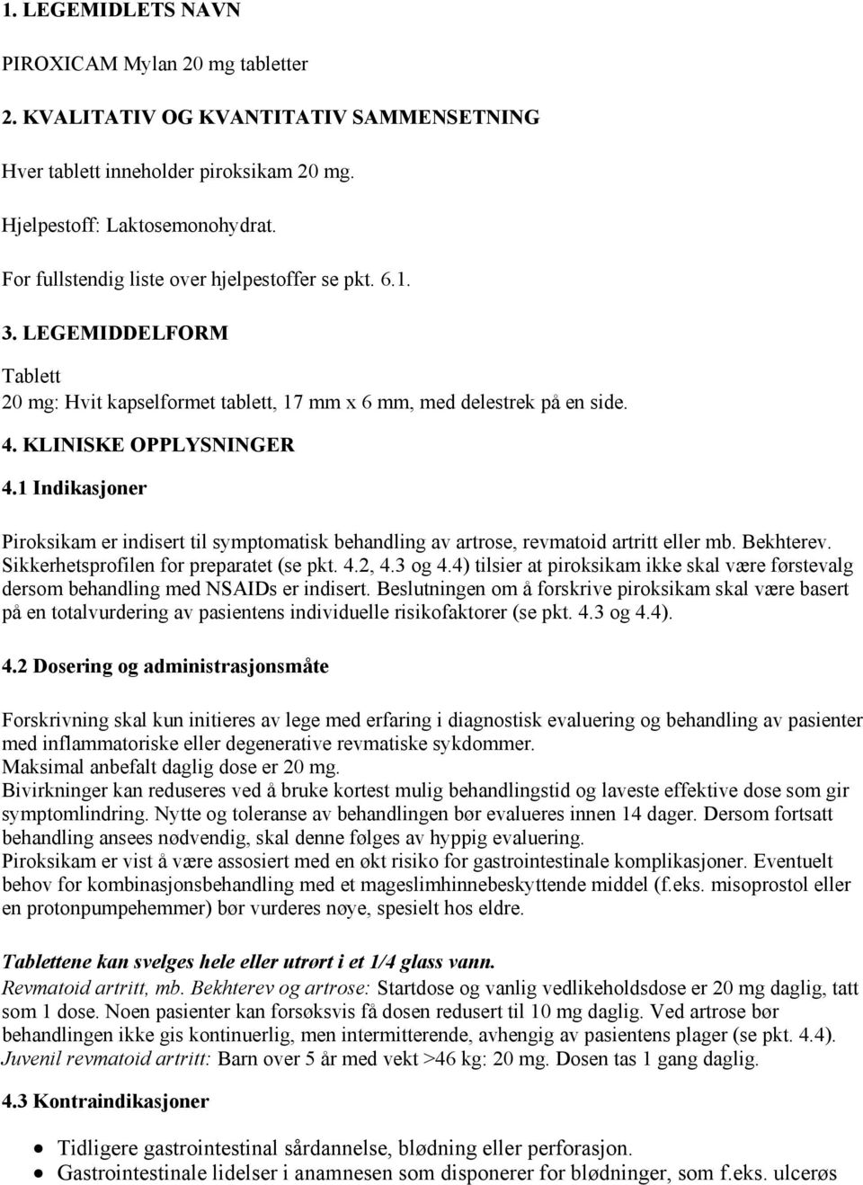 1 Indikasjoner Piroksikam er indisert til symptomatisk behandling av artrose, revmatoid artritt eller mb. Bekhterev. Sikkerhetsprofilen for preparatet (se pkt. 4.2, 4.3 og 4.