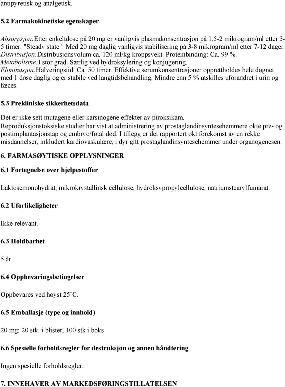 Metabolisme:I stor grad. Særlig ved hydroksylering og konjugering. Eliminasjon:Halveringstid: Ca. 50 timer.