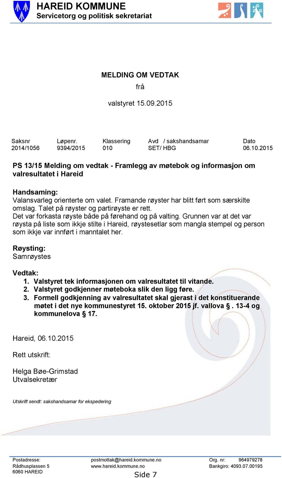 Framande røyster har blitt ført som særskilte omslag. Talet på røyster og partirøyste er rett. Det var forkasta røyste både på førehand og på valting.