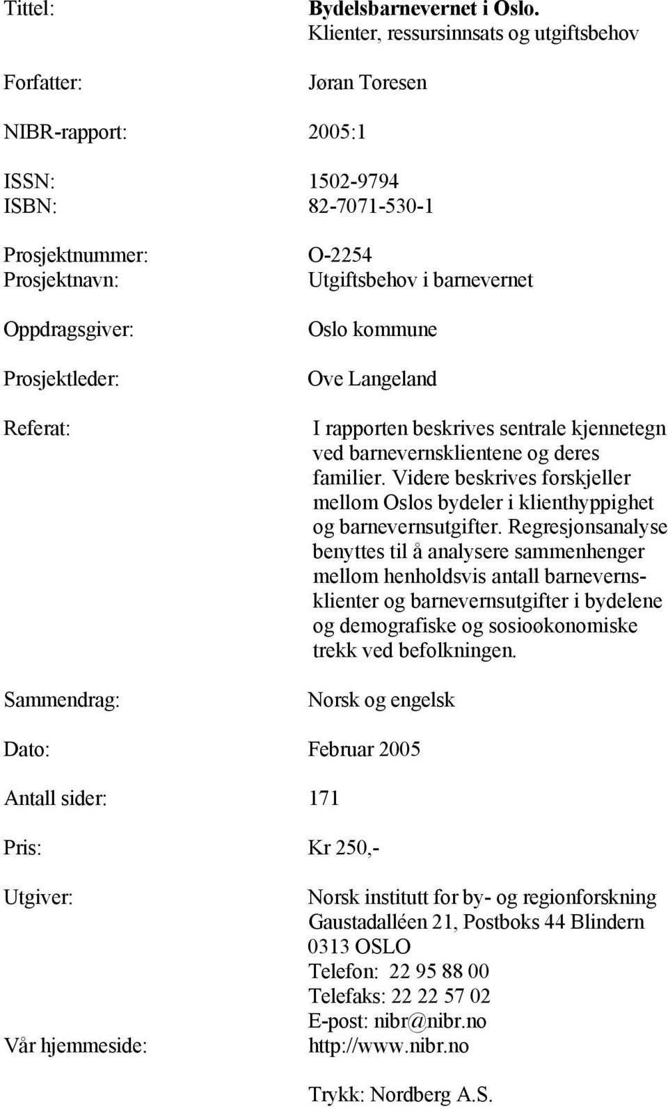 Prosjektleder: Referat: Sammendrag: Oslo kommune Ove Langeland I rapporten beskrives sentrale kjennetegn ved barnevernsklientene og deres familier.