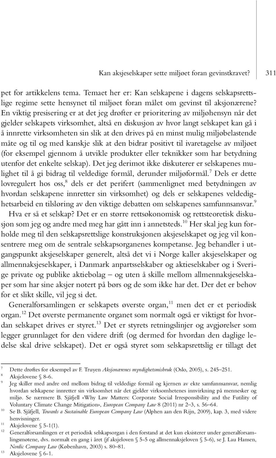 En viktig presisering er at det jeg drøfter er prioritering av miljøhensyn når det gjelder selskapets virksomhet, altså en diskusjon av hvor langt selskapet kan gå i å innrette virksomheten sin slik