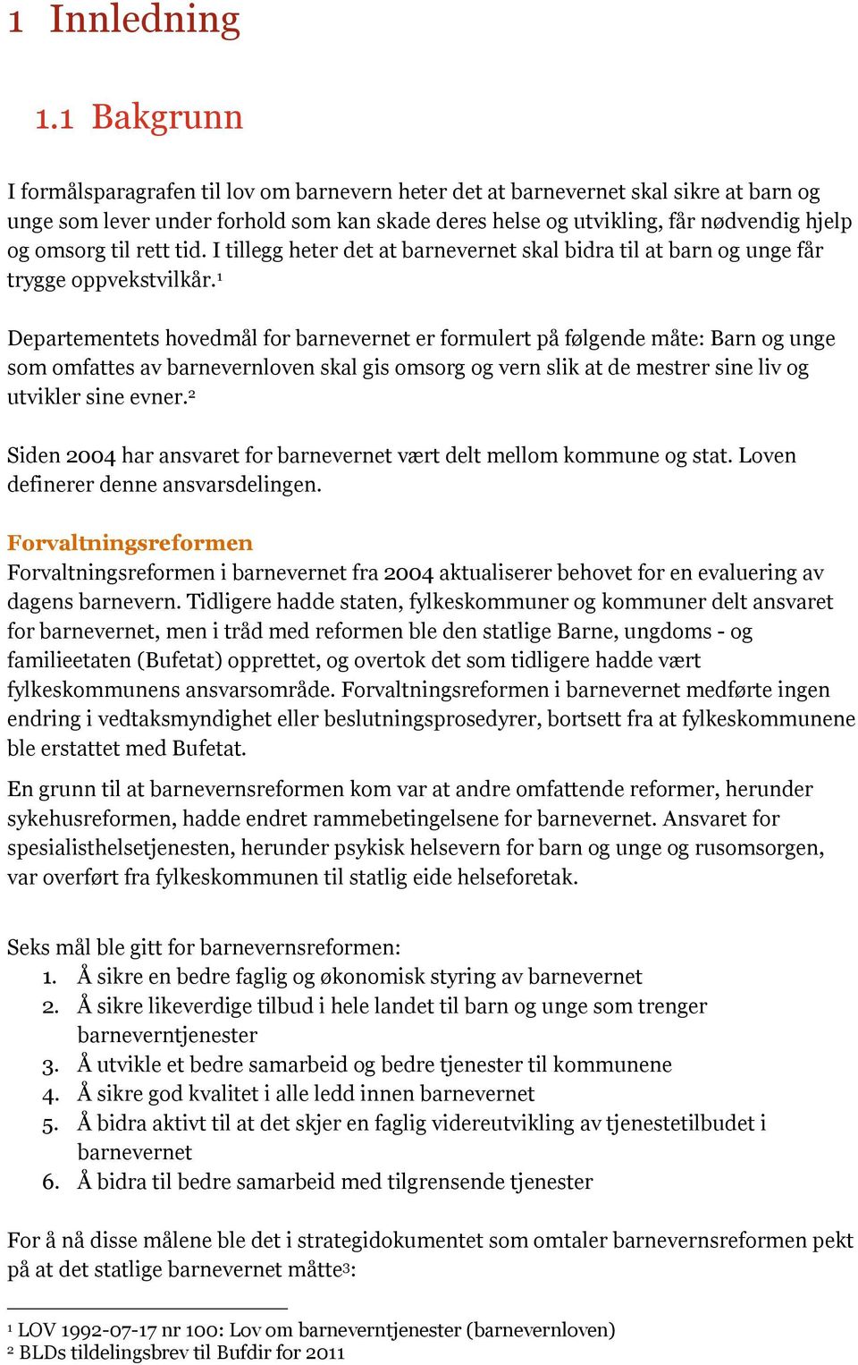 til rett tid. I tillegg heter det at barnevernet skal bidra til at barn og unge får trygge oppvekstvilkår.