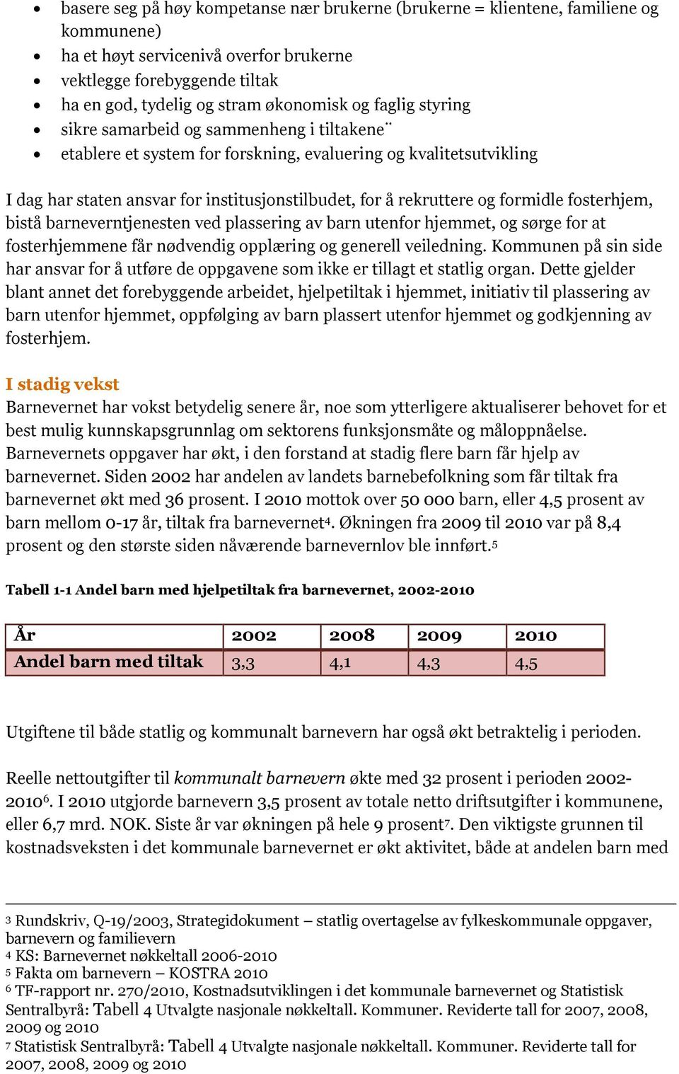 formidle fosterhjem, bistå barneverntjenesten ved plassering av barn utenfor hjemmet, og sørge for at fosterhjemmene får nødvendig opplæring og generell veiledning.