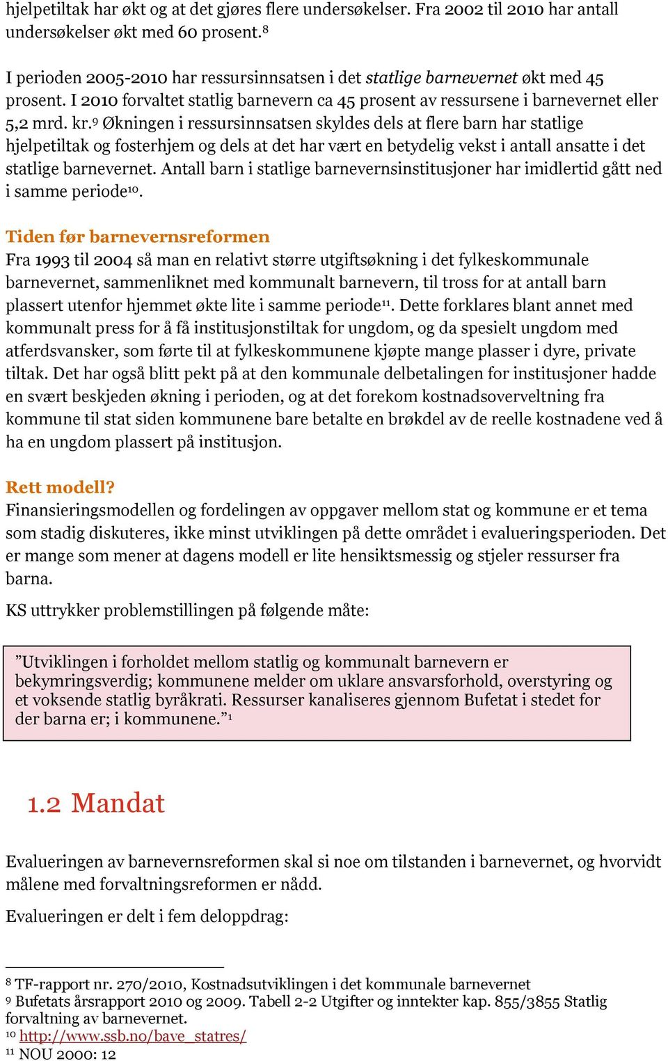 9 Økningen i ressursinnsatsen skyldes dels at flere barn har statlige hjelpetiltak og fosterhjem og dels at det har vært en betydelig vekst i antall ansatte i det statlige barnevernet.