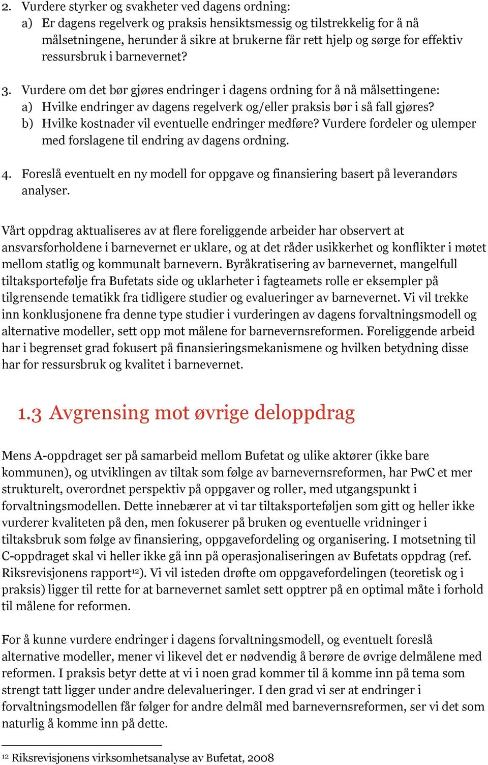 b) Hvilke kostnader vil eventuelle endringer medføre? Vurdere fordeler og ulemper med forslagene til endring av dagens ordning. 4.