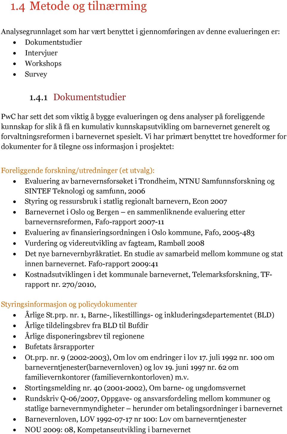 Vi har primært benyttet tre hovedformer for dokumenter for å tilegne oss informasjon i prosjektet: Foreliggende forskning/utredninger (et utvalg): Evaluering av barnevernsforsøket i Trondheim, NTNU