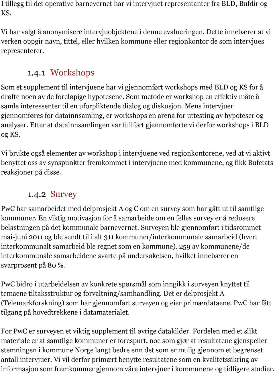 1 Workshops Som et supplement til intervjuene har vi gjennomført workshops med BLD og KS for å drøfte noen av de foreløpige hypotesene.