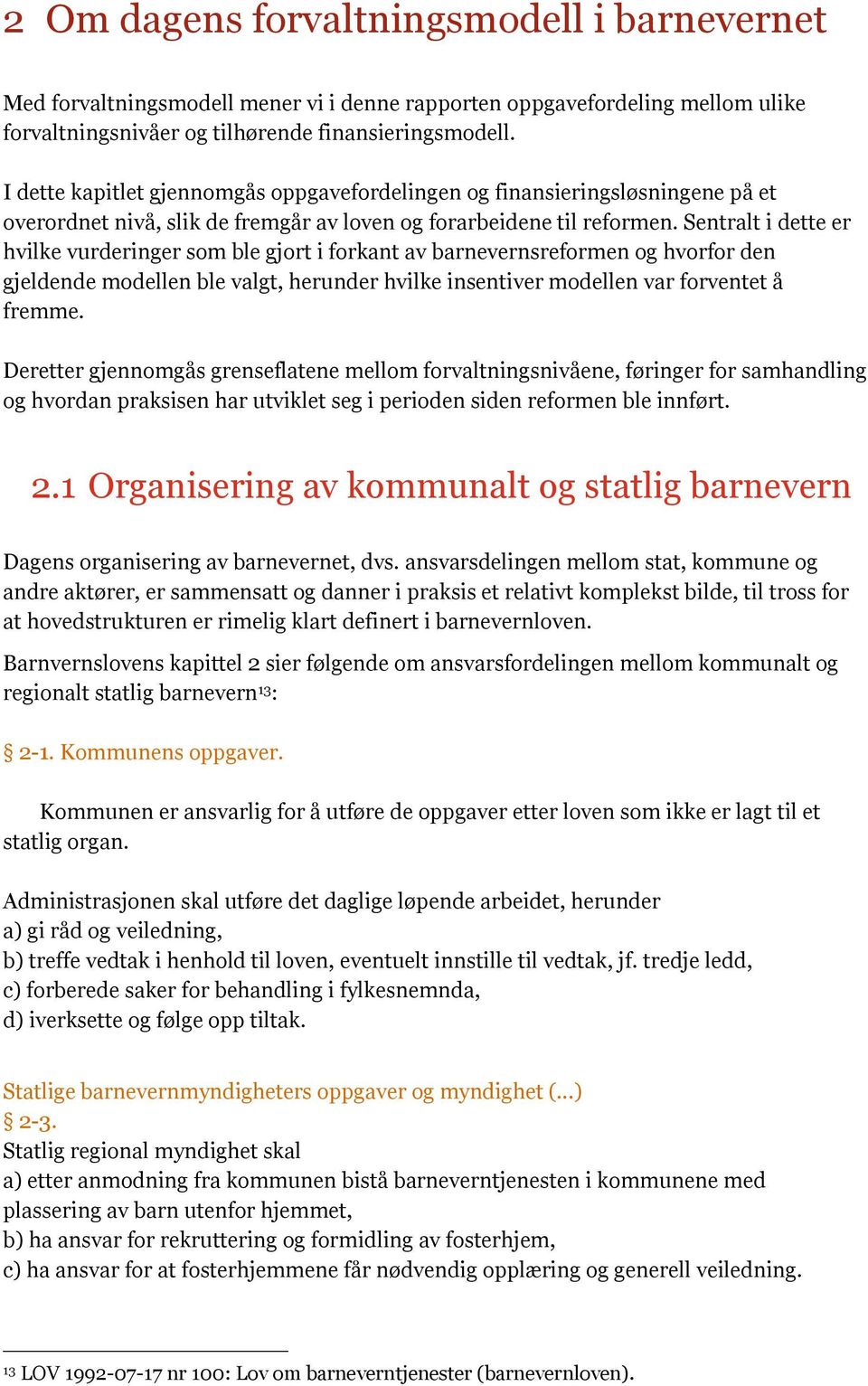 Sentralt i dette er hvilke vurderinger som ble gjort i forkant av barnevernsreformen og hvorfor den gjeldende modellen ble valgt, herunder hvilke insentiver modellen var forventet å fremme.