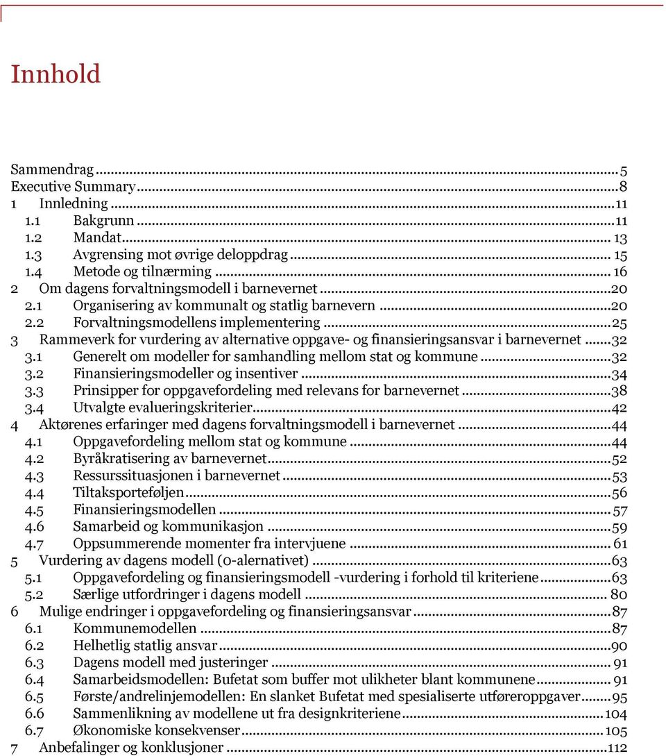 ..25 3 Rammeverk for vurdering av alternative oppgave- og finansieringsansvar i barnevernet...32 3.1 Generelt om modeller for samhandling mellom stat og kommune...32 3.2 Finansieringsmodeller og insentiver.