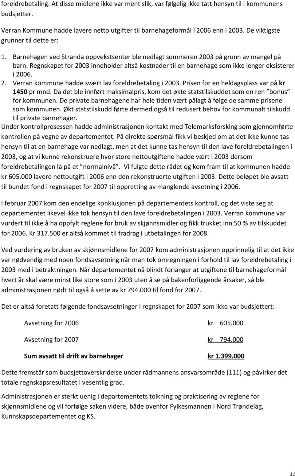 Regnskapet for 2003 inneholder altså kostnader til en barnehage som ikke lenger eksisterer i 2006. 2. Verran kommune hadde svært lav foreldrebetaling i 2003.