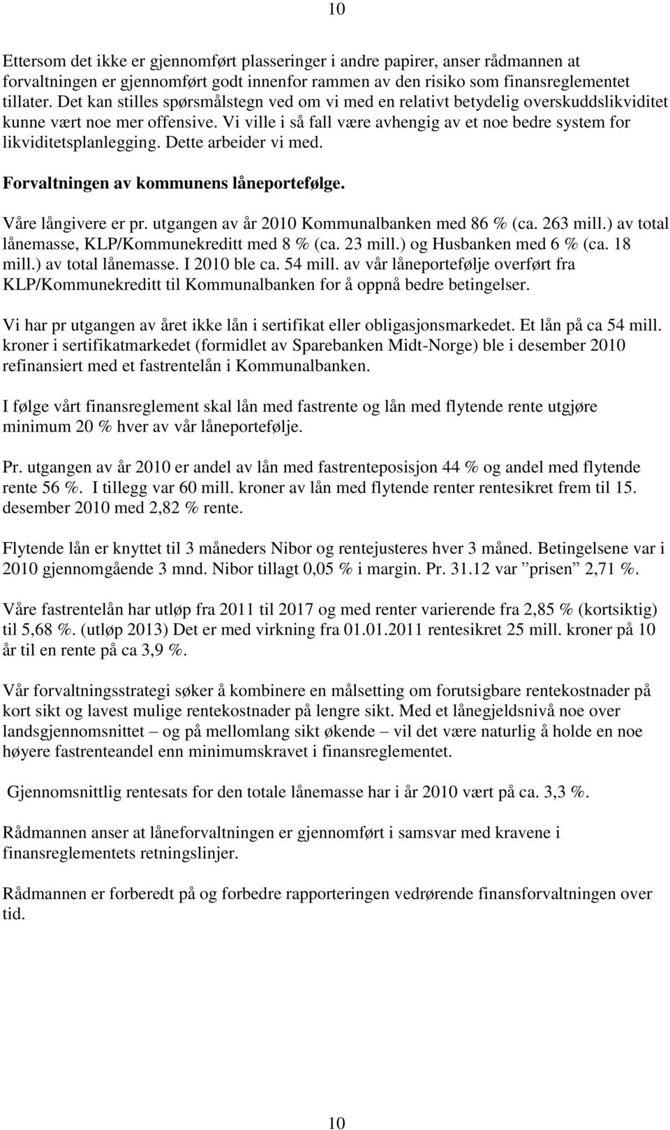 Dette arbeider vi med. Forvaltningen av kommunens låneportefølge. Våre långivere er pr. utgangen av år 2010 Kommunalbanken med 86 % (ca. 263 mill.) av total lånemasse, KLP/Kommunekreditt med 8 % (ca.