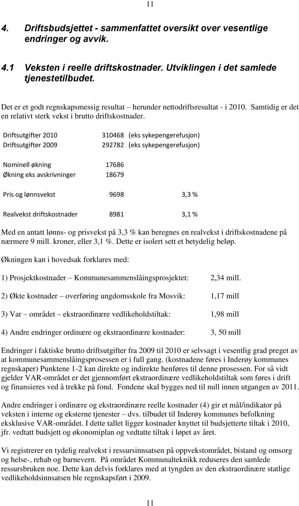 Driftsutgifter 2010 Driftsutgifter 2009 310468 (eks sykepengerefusjon) 292782 (eks sykepengerefusjon) Nominell økning 17686 Økning eks avskrivninger 18679 Pris og lønnsvekst 9698 3,3 % Realvekst