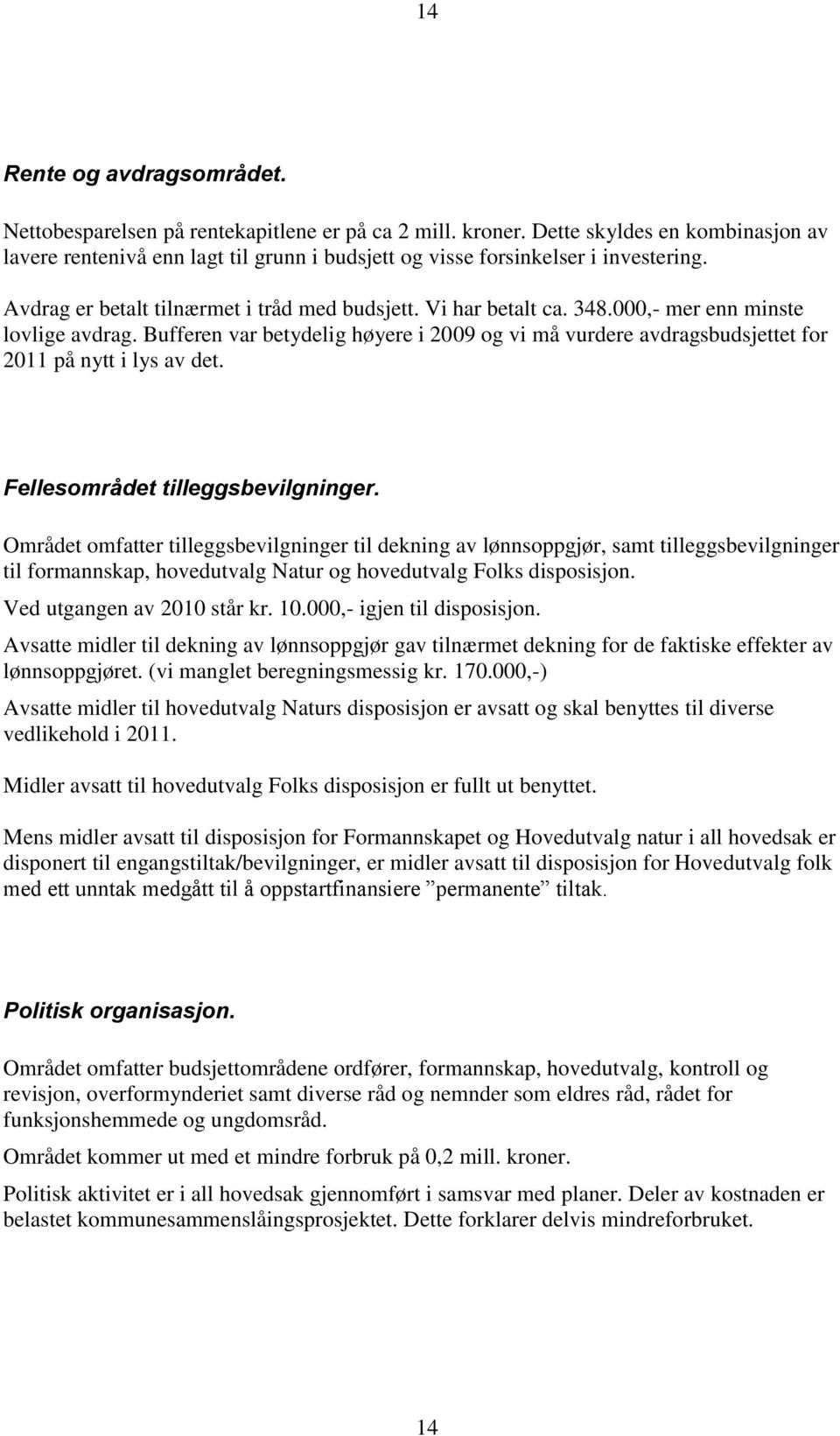 000,- mer enn minste lovlige avdrag. Bufferen var betydelig høyere i 2009 og vi må vurdere avdragsbudsjettet for 2011 på nytt i lys av det. Fellesområdet tilleggsbevilgninger.