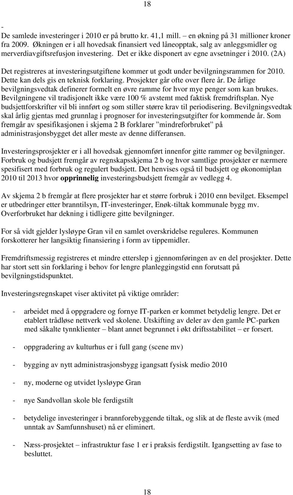 (2A) Det registreres at investeringsutgiftene kommer ut godt under bevilgningsrammen for 2010. Dette kan dels gis en teknisk forklaring. Prosjekter går ofte over flere år.