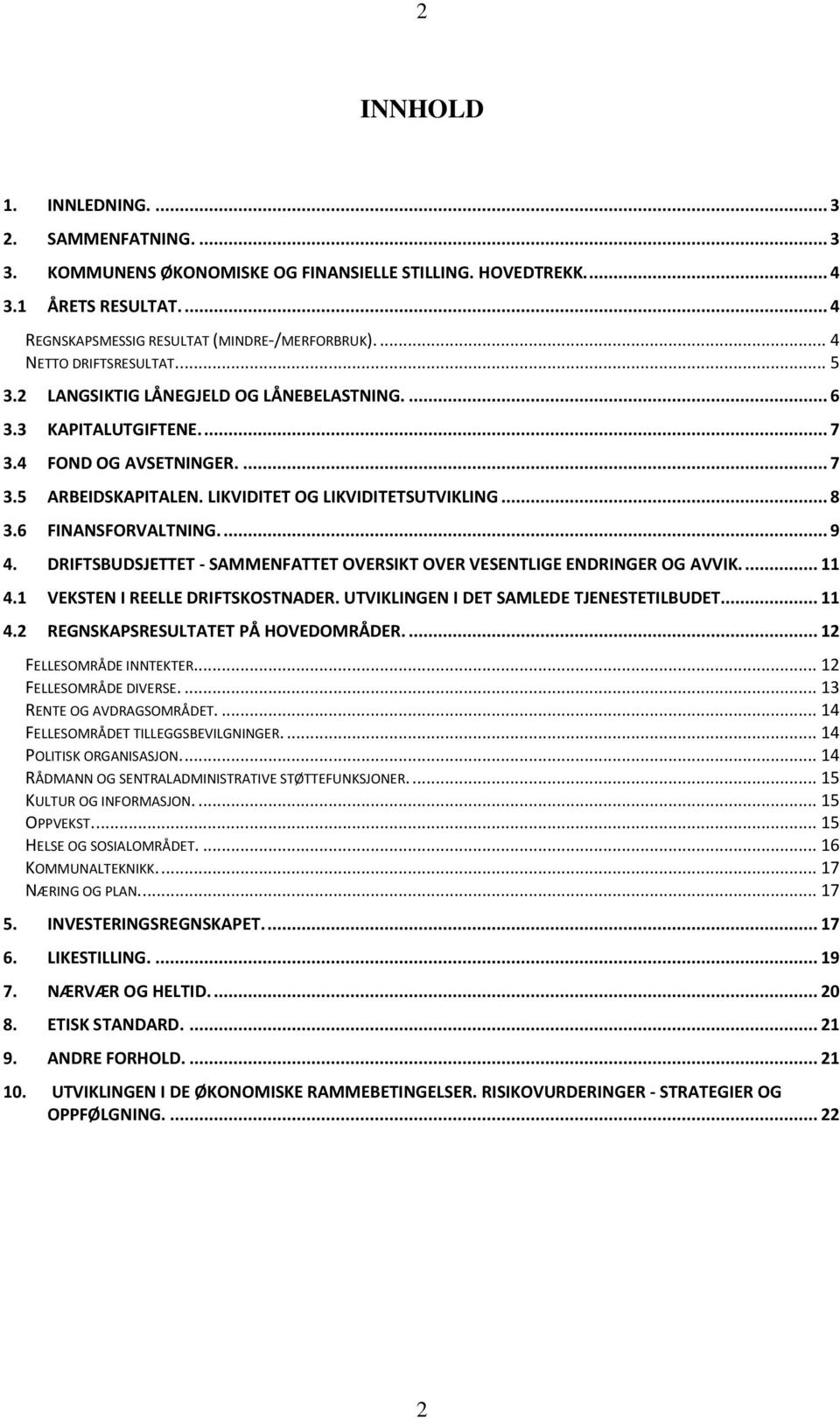 .. 8 3.6 FINANSFORVALTNING.... 9 4. DRIFTSBUDSJETTET - SAMMENFATTET OVERSIKT OVER VESENTLIGE ENDRINGER OG AVVIK.... 11 4.1 VEKSTEN I REELLE DRIFTSKOSTNADER. UTVIKLINGEN I DET SAMLEDE TJENESTETILBUDET.