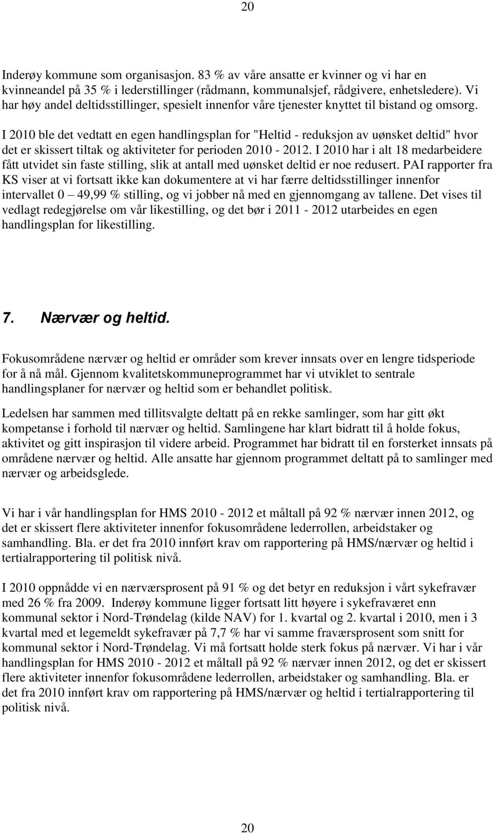 I 2010 ble det vedtatt en egen handlingsplan for "Heltid - reduksjon av uønsket deltid" hvor det er skissert tiltak og aktiviteter for perioden 2010-2012.