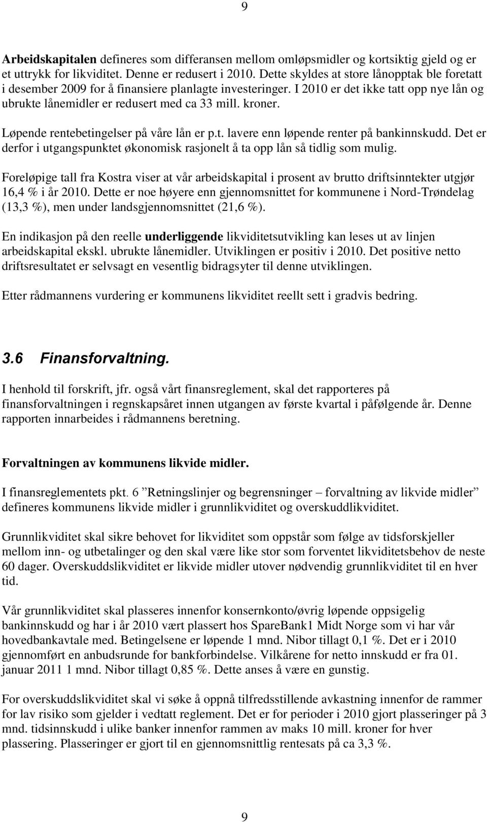 Løpende rentebetingelser på våre lån er p.t. lavere enn løpende renter på bankinnskudd. Det er derfor i utgangspunktet økonomisk rasjonelt å ta opp lån så tidlig som mulig.