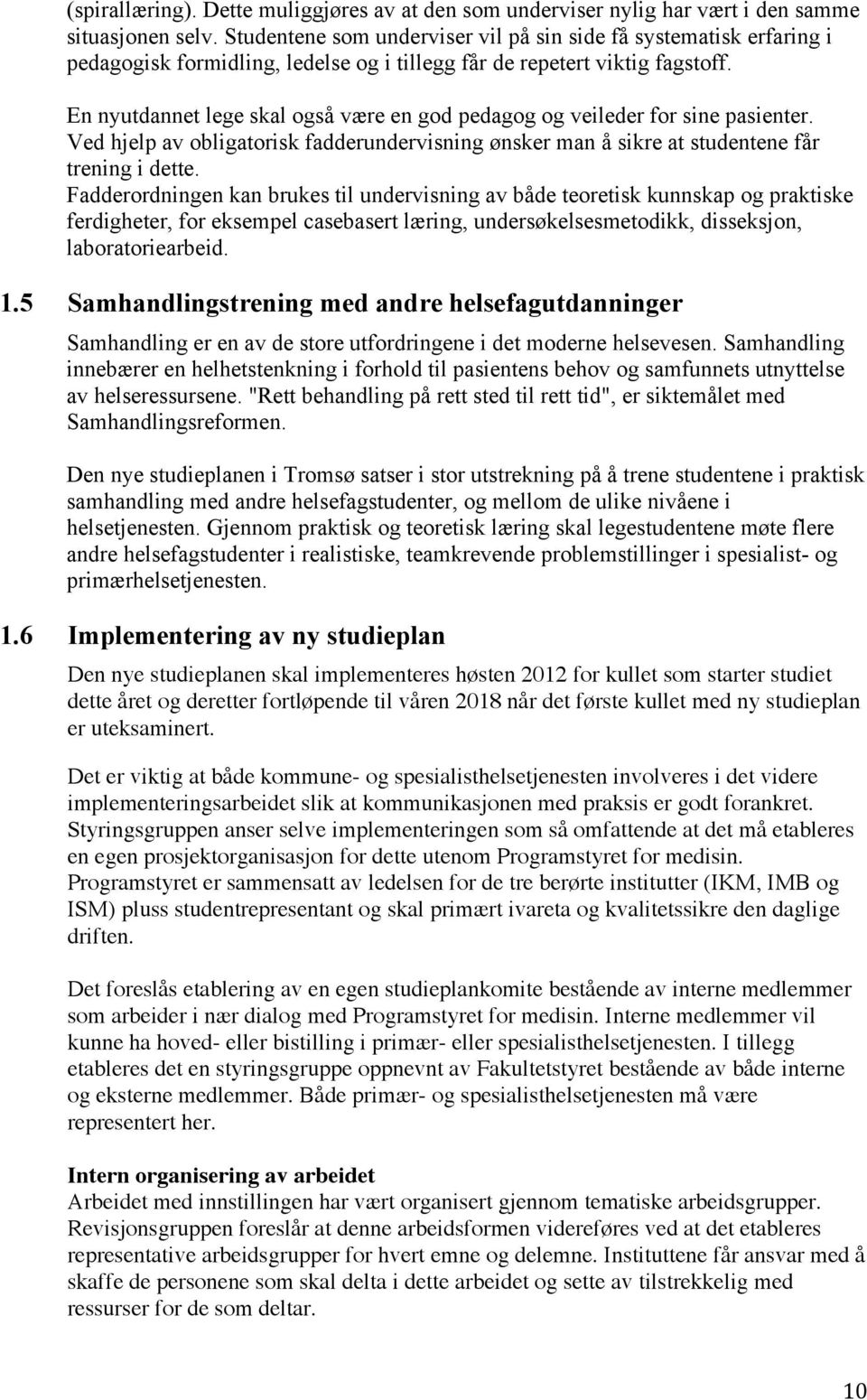 En nyutdannet lege skal også være en god pedagog og veileder for sine pasienter. Ved hjelp av obligatorisk fadderundervisning ønsker man å sikre at studentene får trening i dette.