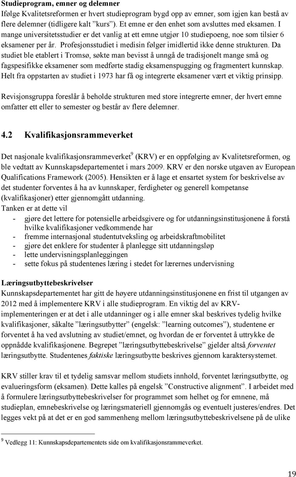 Profesjonsstudiet i medisin følger imidlertid ikke denne strukturen.