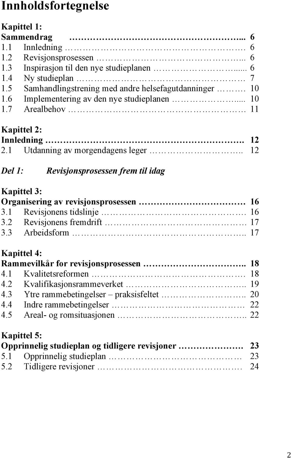 . 12 Del 1: Revisjonsprosessen frem til idag Kapittel 3: Organisering av revisjonsprosessen 16 3.1 Revisjonens tidslinje. 16 3.2 Revisjonens fremdrift 17 3.3 Arbeidsform.