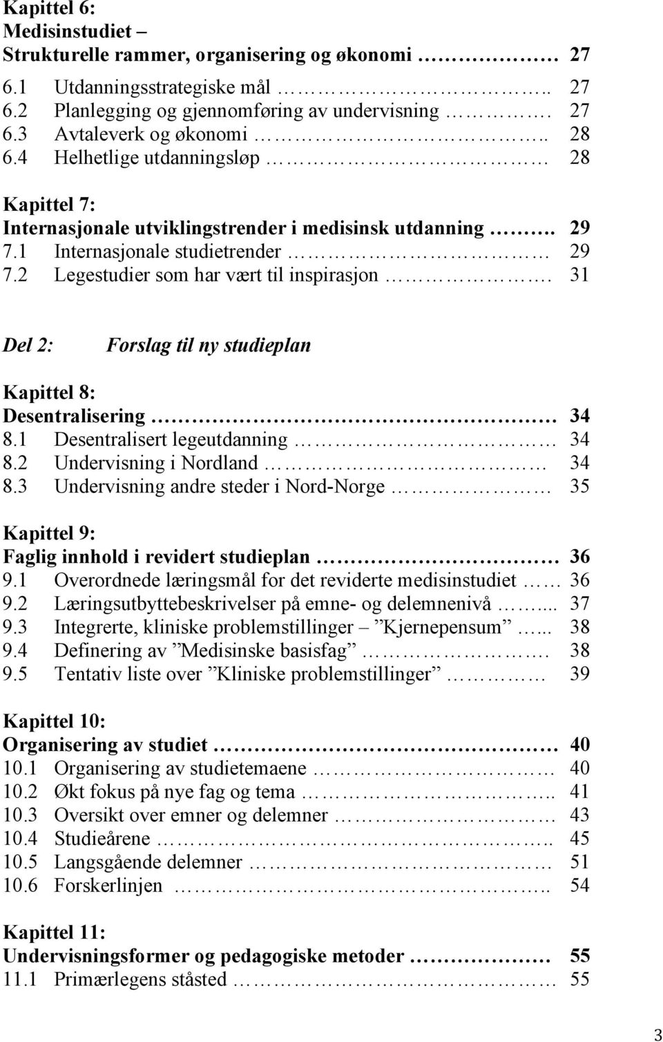 31 Del 2: Forslag til ny studieplan Kapittel 8: Desentralisering 34 8.1 Desentralisert legeutdanning 34 8.2 Undervisning i Nordland 34 8.