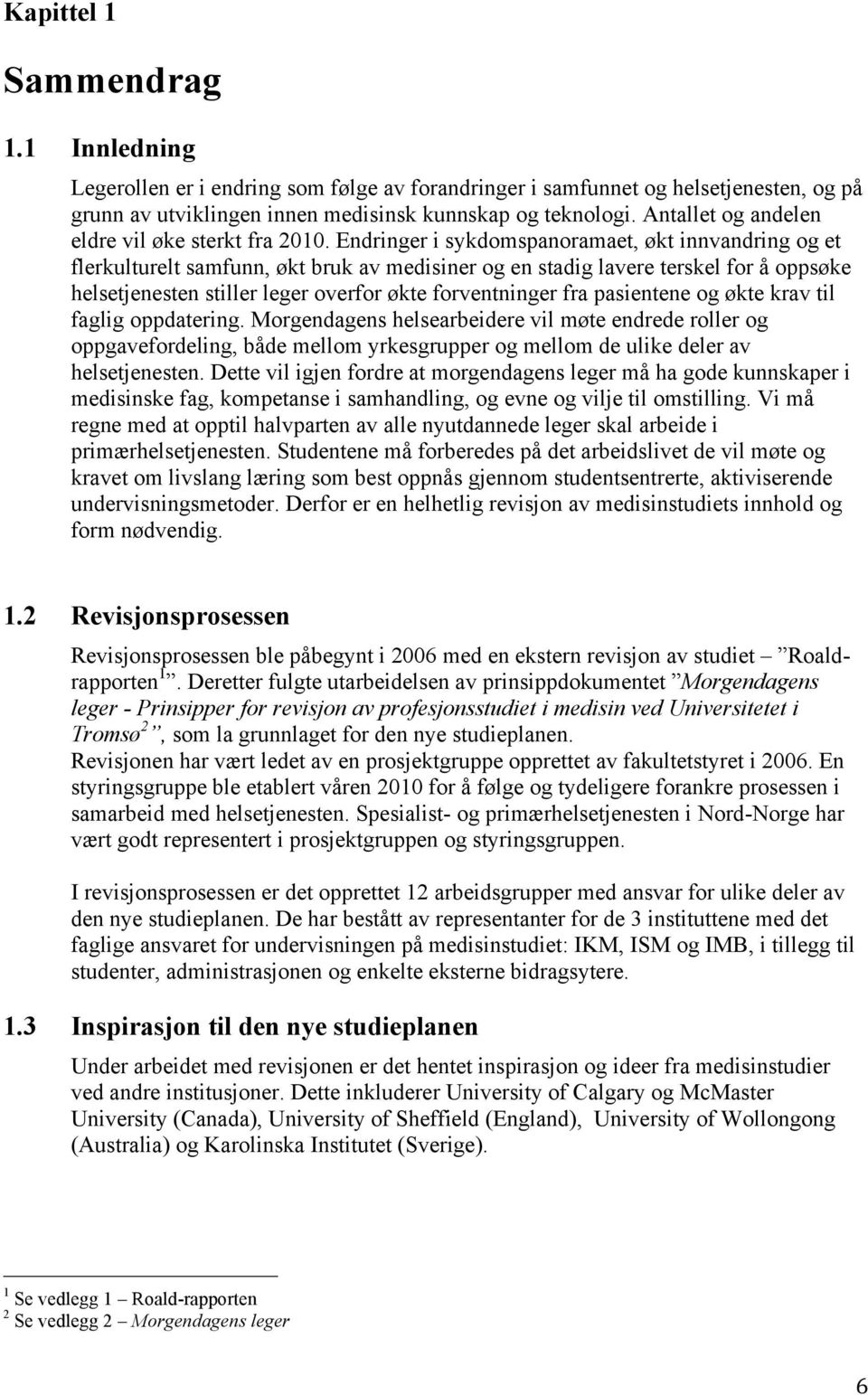 Endringer i sykdomspanoramaet, økt innvandring og et flerkulturelt samfunn, økt bruk av medisiner og en stadig lavere terskel for å oppsøke helsetjenesten stiller leger overfor økte forventninger fra