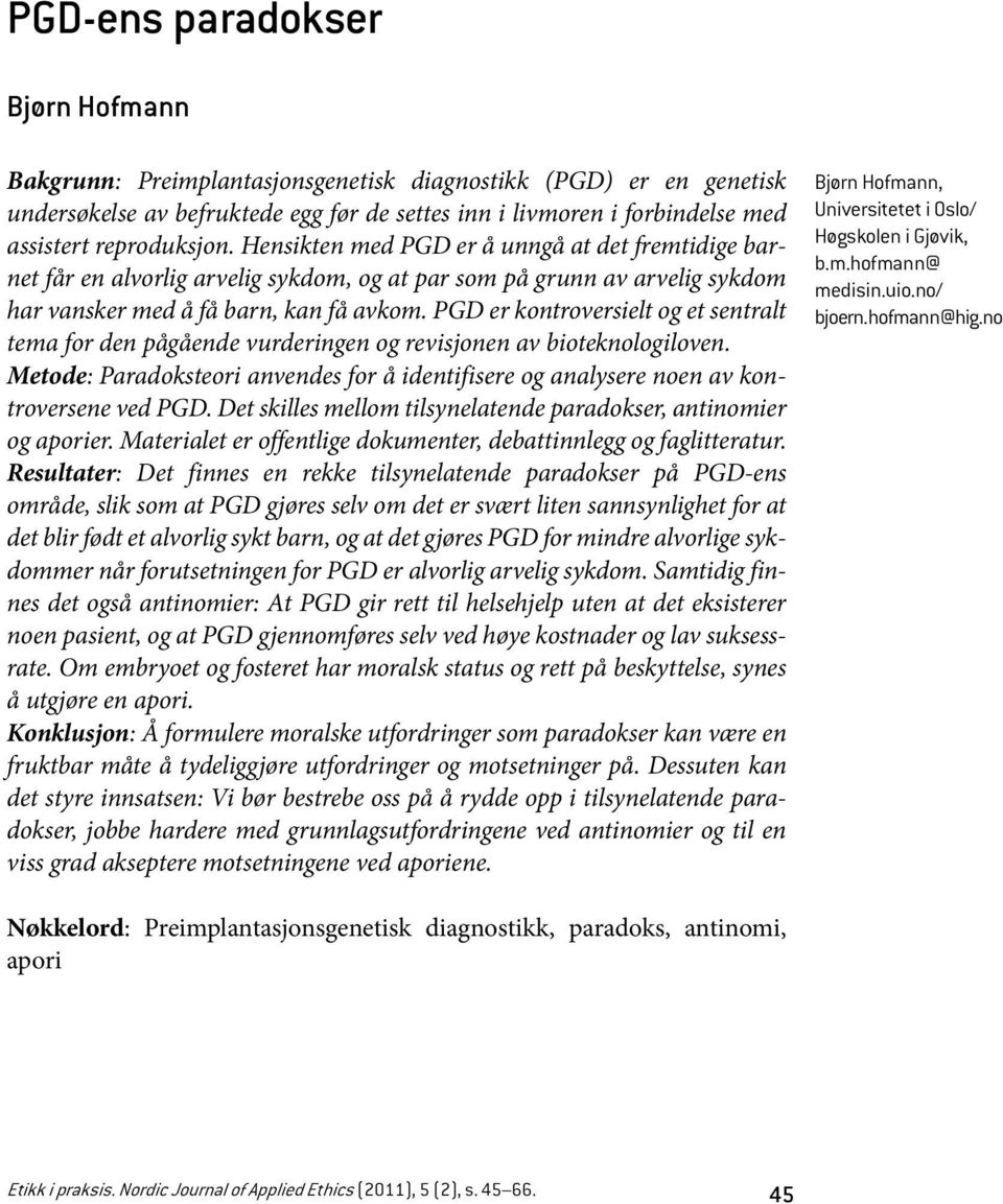 PGD er kontroversielt og et sentralt tema for den pågående vurderingen og revisjonen av bioteknologiloven. Metode: Paradoksteori anvendes for å identifisere og analysere noen av kontroversene ved PGD.