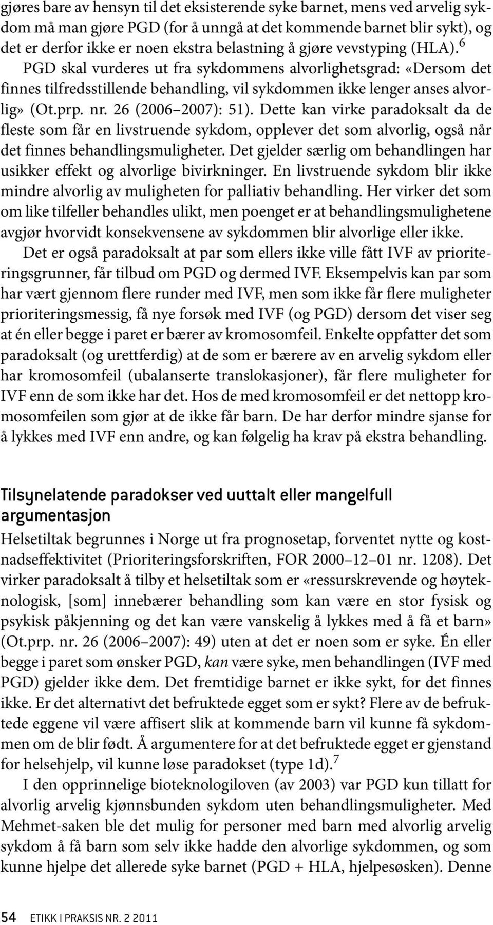 26 (2006 2007): 51). Dette kan virke paradoksalt da de fleste som får en livstruende sykdom, opplever det som alvorlig, også når det finnes behandlingsmuligheter.