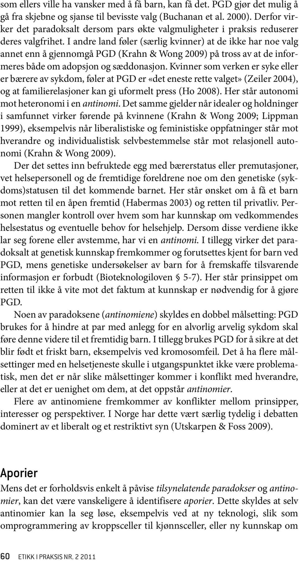 I andre land føler (særlig kvinner) at de ikke har noe valg annet enn å gjennomgå PGD (Krahn & Wong 2009) på tross av at de informeres både om adopsjon og sæddonasjon.