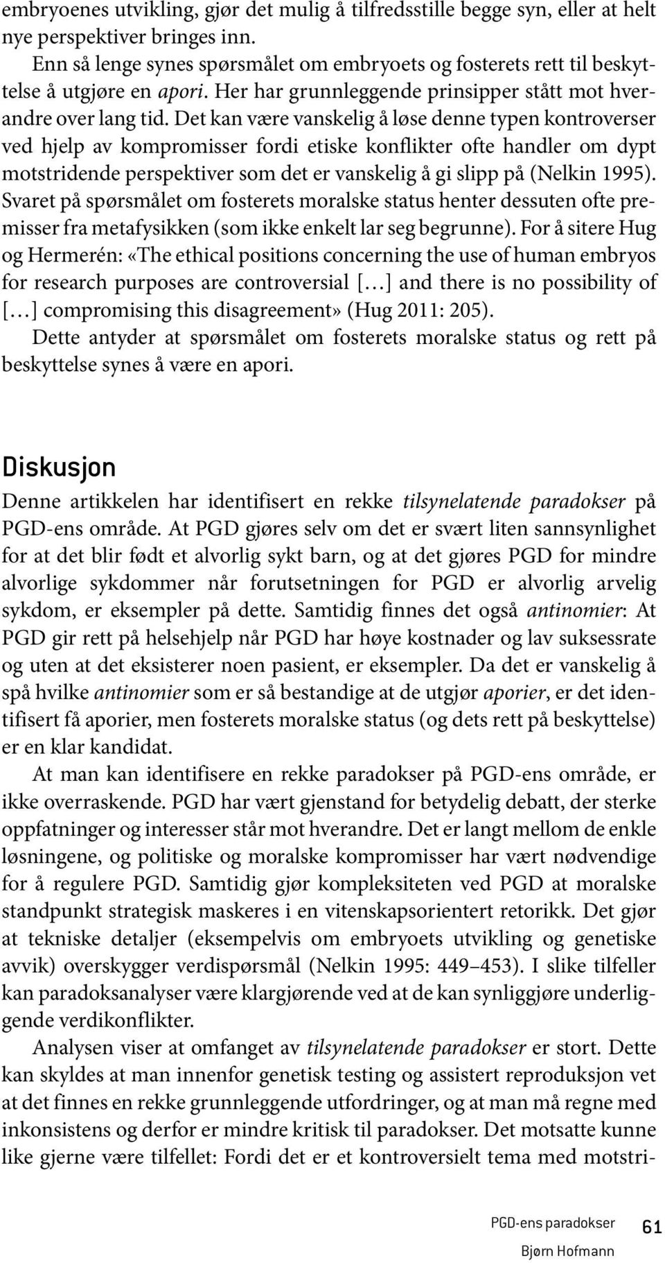 Det kan være vanskelig å løse denne typen kontroverser ved hjelp av kompromisser fordi etiske konflikter ofte handler om dypt motstridende perspektiver som det er vanskelig å gi slipp på (Nelkin