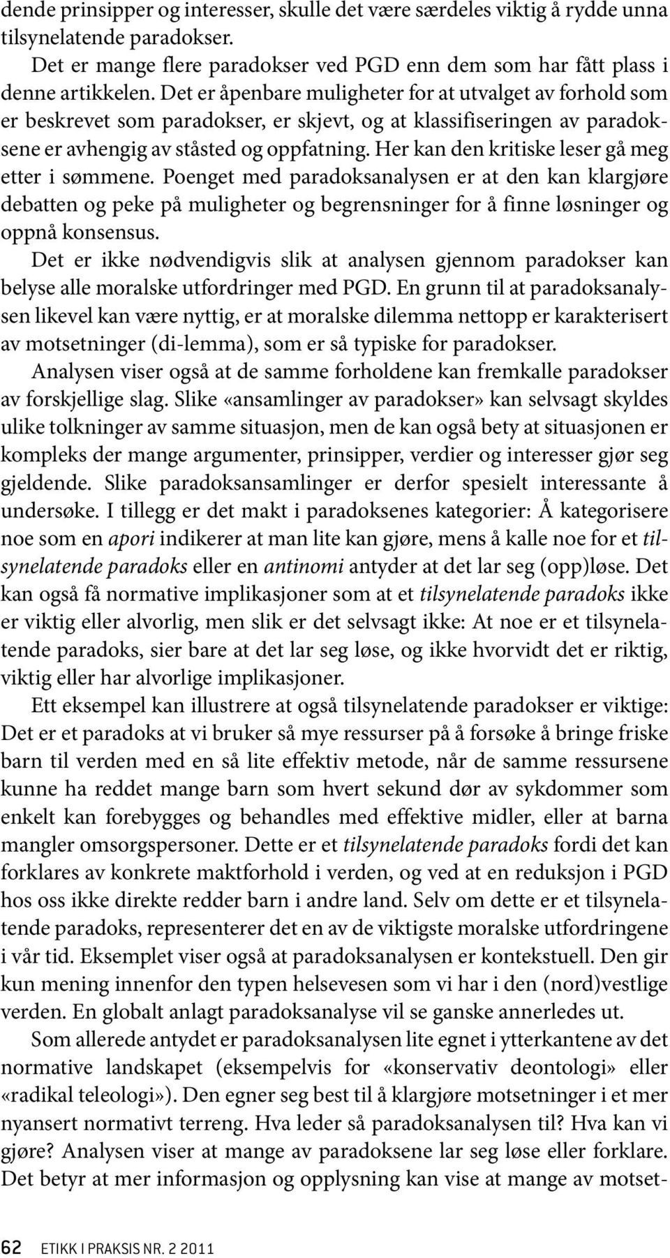 Her kan den kritiske leser gå meg etter i sømmene. Poenget med paradoksanalysen er at den kan klargjøre debatten og peke på muligheter og begrensninger for å finne løsninger og oppnå konsensus.