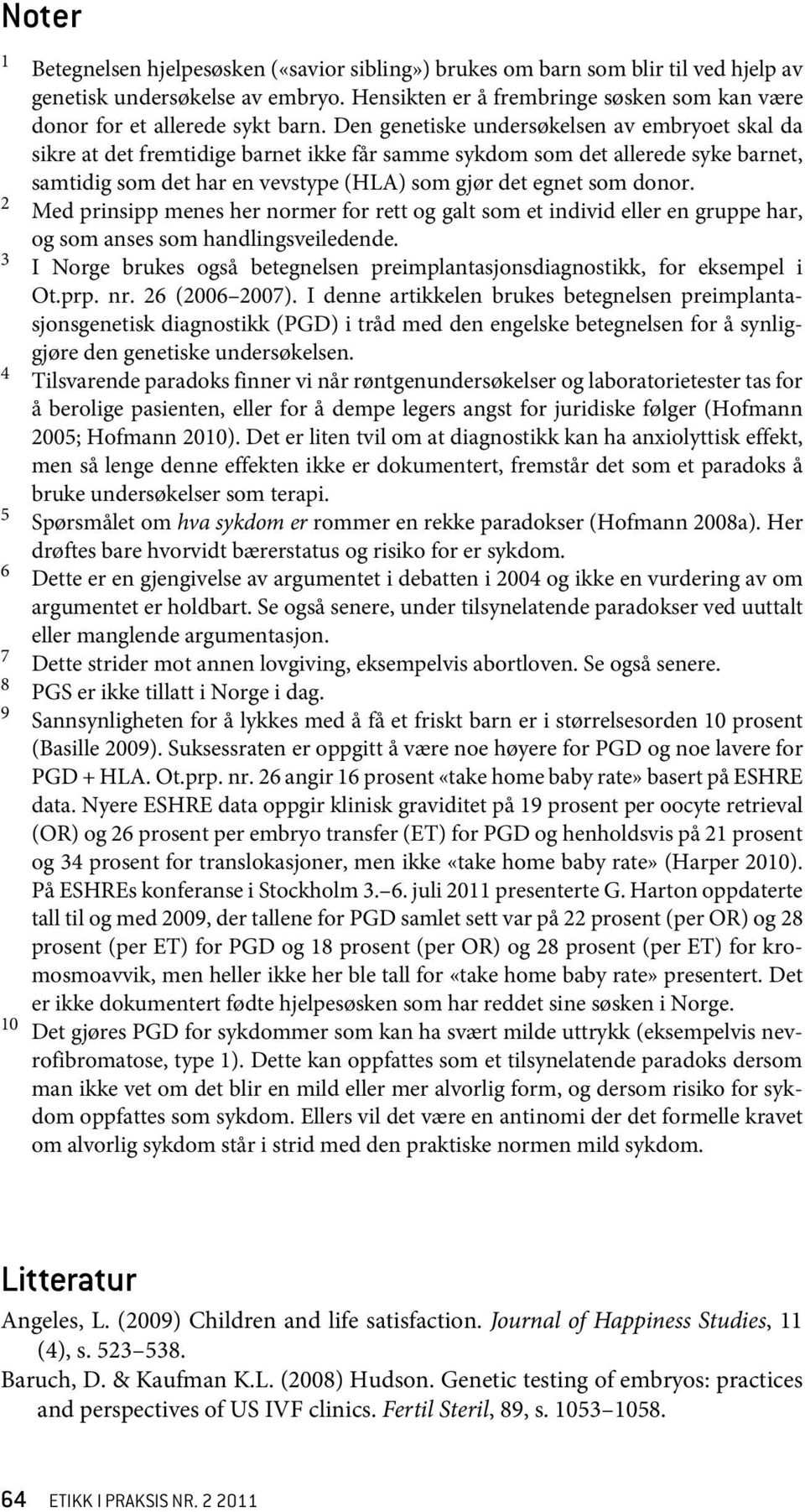 Den genetiske undersøkelsen av embryoet skal da sikre at det fremtidige barnet ikke får samme sykdom som det allerede syke barnet, samtidig som det har en vevstype (HLA) som gjør det egnet som donor.