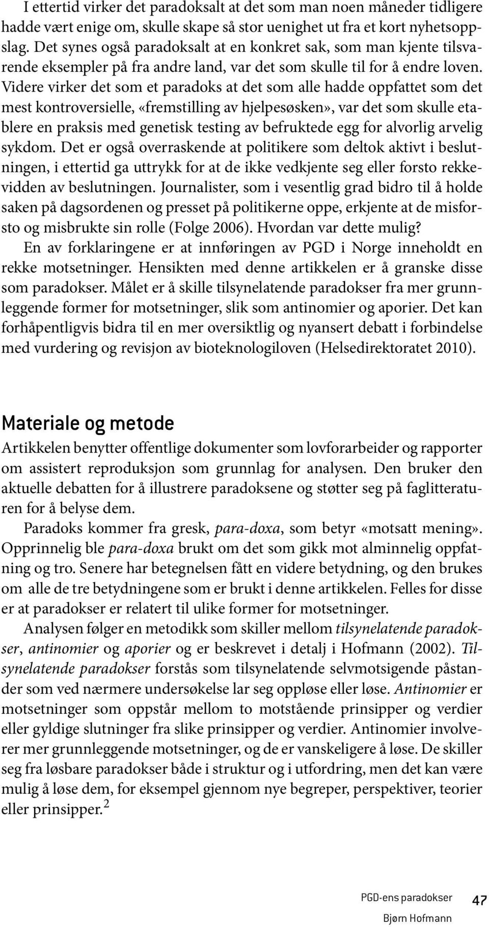 Videre virker det som et paradoks at det som alle hadde oppfattet som det mest kontroversielle, «fremstilling av hjelpesøsken», var det som skulle etablere en praksis med genetisk testing av