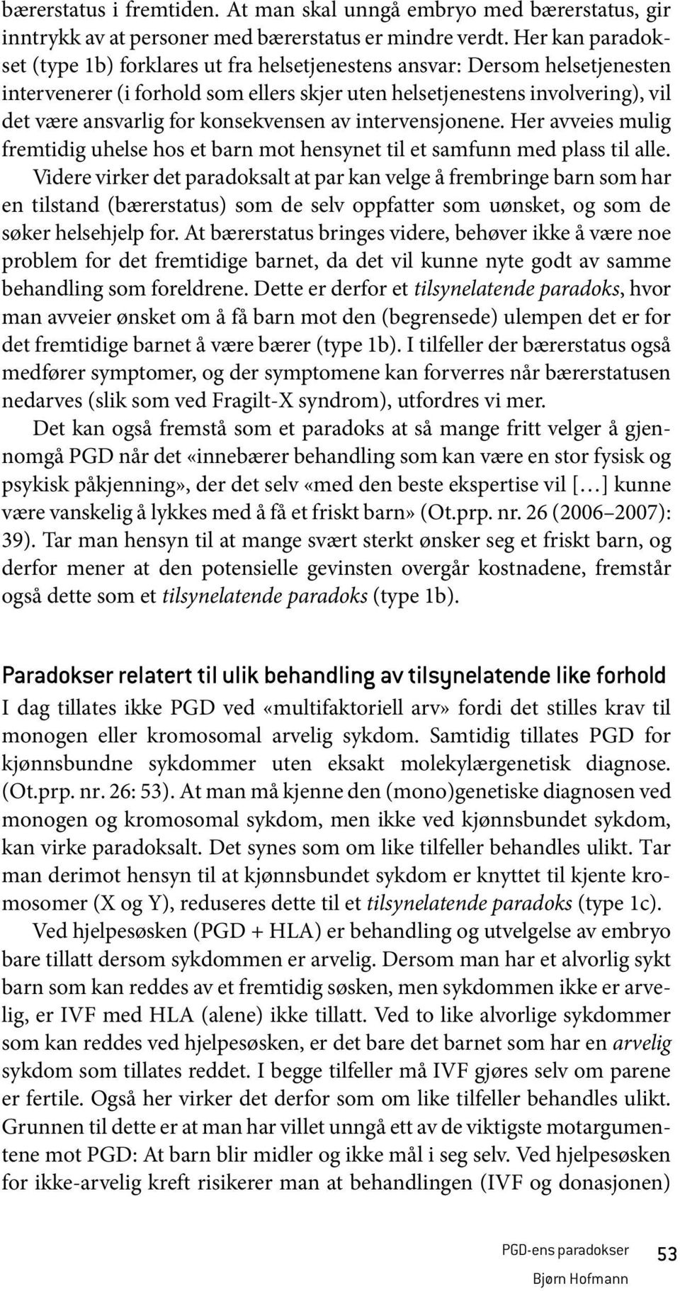 konsekvensen av intervensjonene. Her avveies mulig fremtidig uhelse hos et barn mot hensynet til et samfunn med plass til alle.