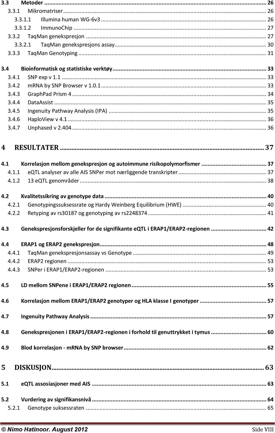 .. 35 3.4.6 HaploView v 4.1... 36 3.4.7 Unphased v 2.404... 36 4 RESULTATER... 37 4.1 Korrelasjon mellom genekspresjon og autoimmune risikopolymorfismer... 37 4.1.1 eqtl analyser av alle AIS SNPer mot nærliggende transkripter.