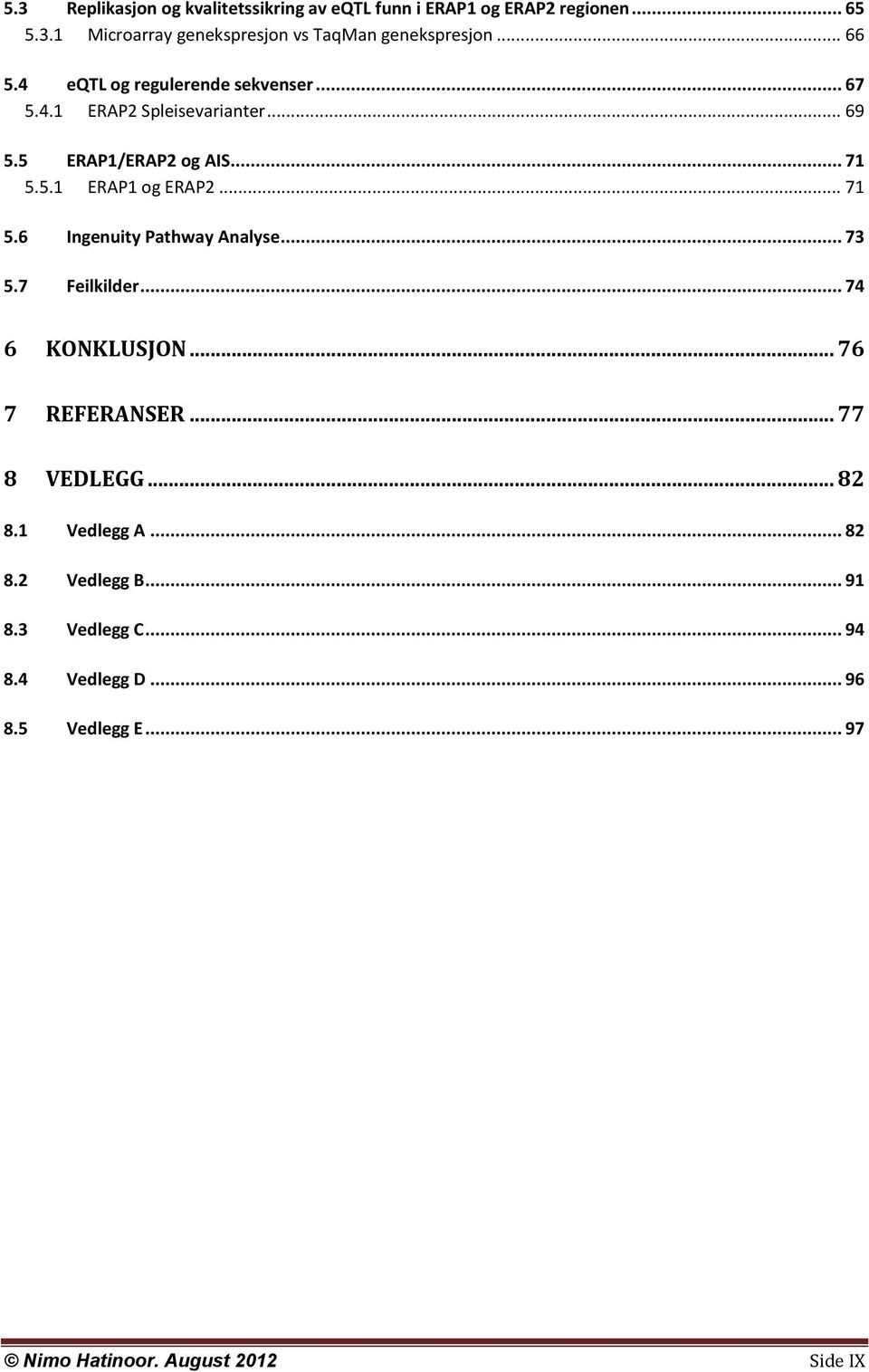 .. 71 5.6 Ingenuity Pathway Analyse... 73 5.7 Feilkilder... 74 6 KONKLUSJON... 76 7 REFERANSER... 77 8 VEDLEGG... 82 8.