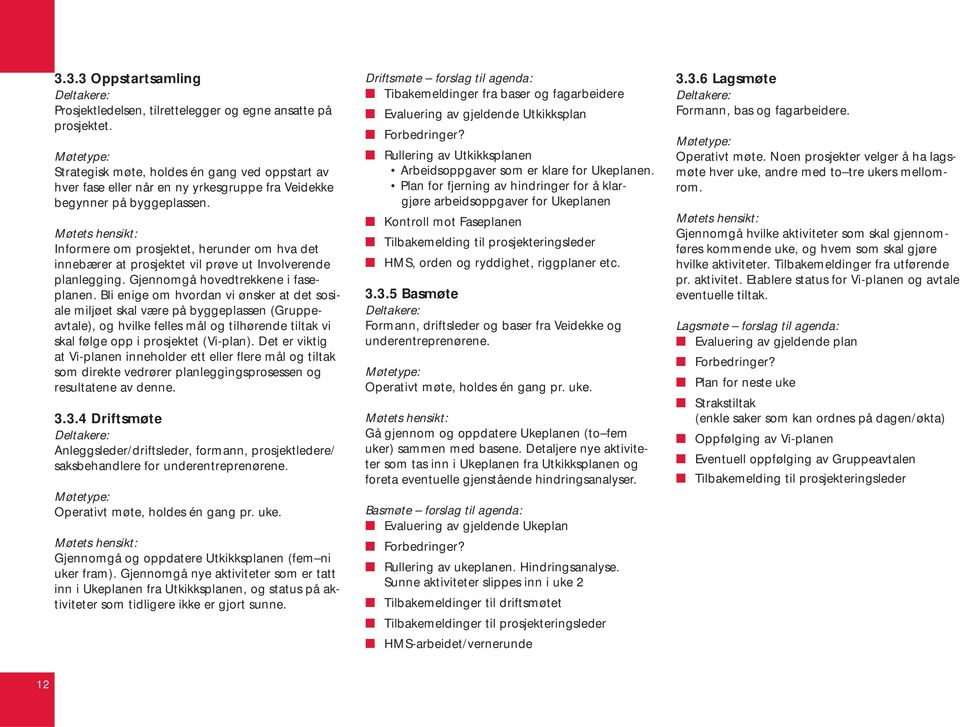 Møtets hensikt: Informere om prosjektet, herunder om hva det innebærer at prosjektet vil prøve ut Involverende planlegging. Gjennomgå hovedtrekkene i faseplanen.