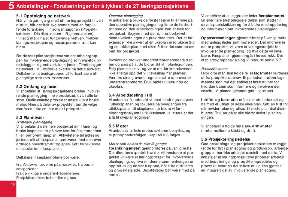 Distriktsledelsen Regionsledelsen). I tillegg må vi ha et fungerende nettverk mellom læringsprosjektene og ressurspersoner som kan bidra.